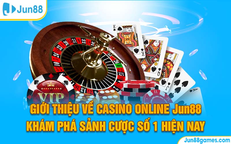 Giới Thiệu Về Casino Online Jun88 – Khám Phá Sảnh Cược Số 1 Hiện Nay