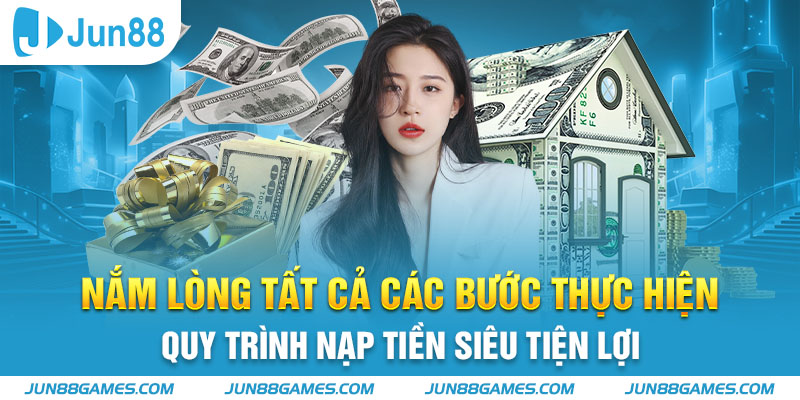 Nằm lòng tất cả các bước thực hiện quy trình nạp tiền siêu tiện lợi