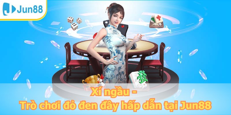 Xí ngầu - Trò chơi đỏ đen đầy hấp dẫn tại Jun88